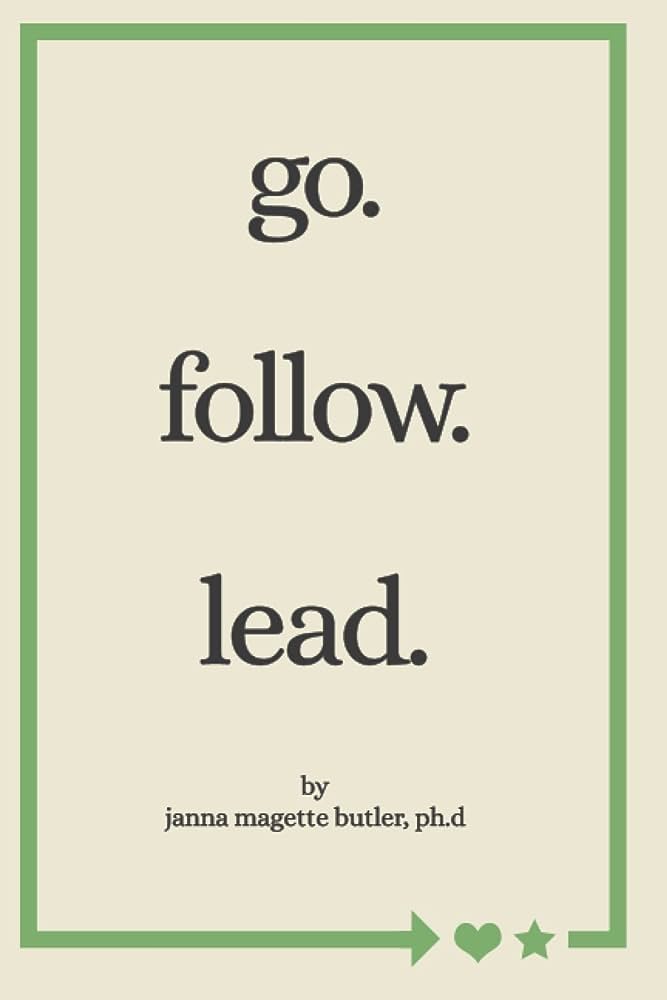 Book cover, titled: "go. follow. lead. by janna magette butler, ph.d"