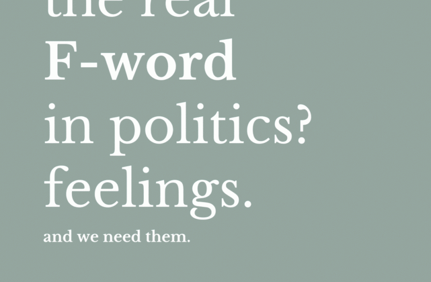 The Real F-Word in Politics? Feelings. And We Need Them