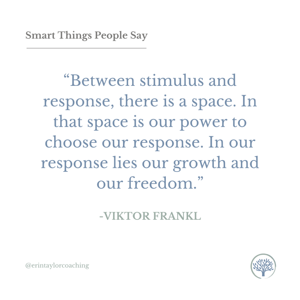 Graphic that reads: "Smart Things People Say. "Between Stimulus and response, there is a space. In that space is our power to choose our response. In our response lies our growth and our freedom." - Viktor Frankl