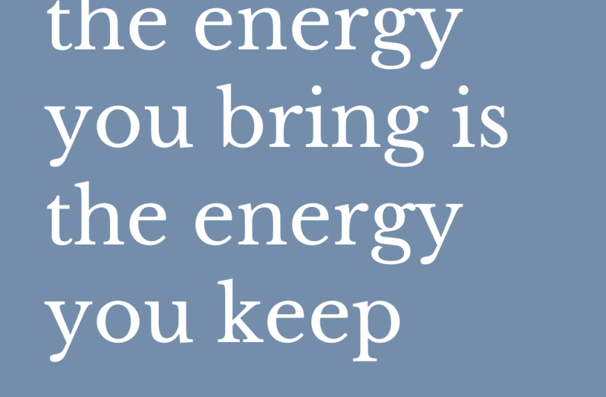 The Energy You Bring Is the Energy You Keep